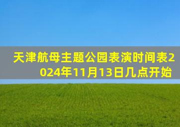 天津航母主题公园表演时间表2024年11月13日几点开始