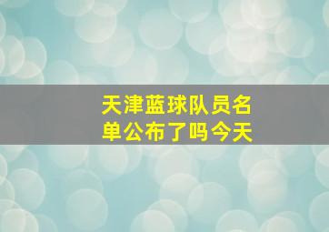 天津蓝球队员名单公布了吗今天