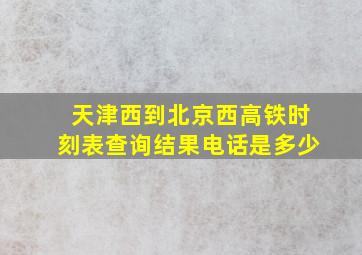 天津西到北京西高铁时刻表查询结果电话是多少