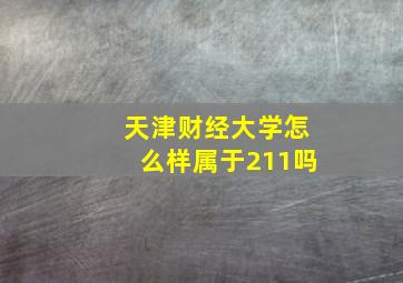 天津财经大学怎么样属于211吗