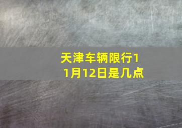 天津车辆限行11月12日是几点