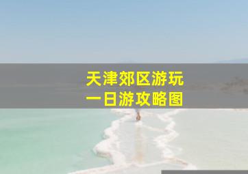 天津郊区游玩一日游攻略图