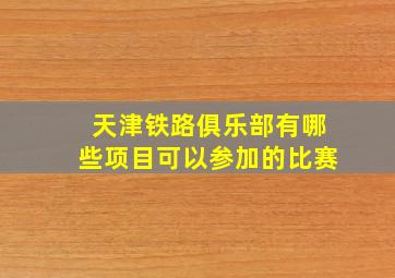 天津铁路俱乐部有哪些项目可以参加的比赛