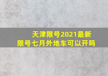 天津限号2021最新限号七月外地车可以开吗