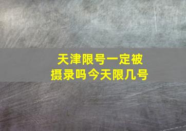 天津限号一定被摄录吗今天限几号