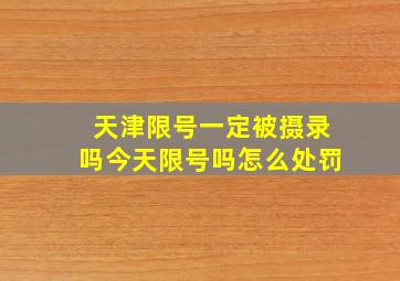 天津限号一定被摄录吗今天限号吗怎么处罚