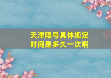 天津限号具体规定时间是多久一次啊