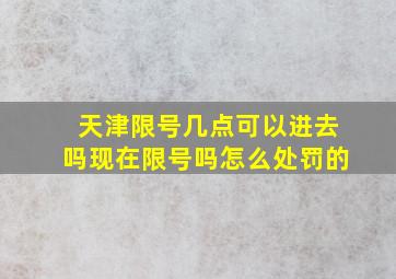 天津限号几点可以进去吗现在限号吗怎么处罚的