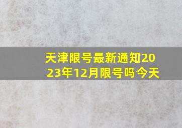 天津限号最新通知2023年12月限号吗今天