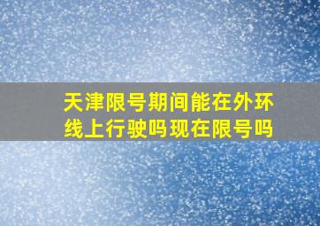 天津限号期间能在外环线上行驶吗现在限号吗