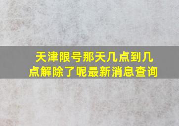 天津限号那天几点到几点解除了呢最新消息查询