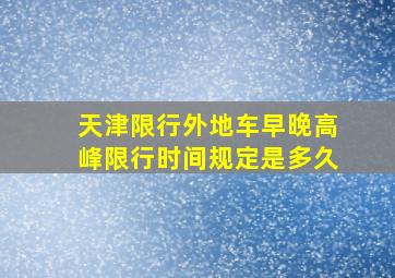 天津限行外地车早晚高峰限行时间规定是多久