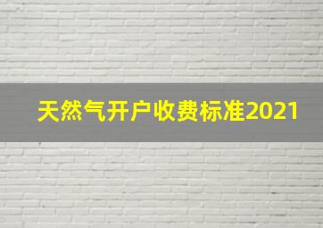 天然气开户收费标准2021