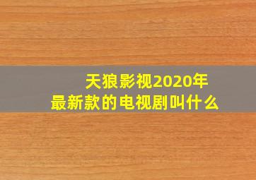 天狼影视2020年最新款的电视剧叫什么