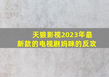 天狼影视2023年最新款的电视剧妈咪的反攻