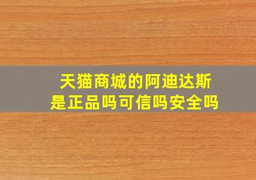 天猫商城的阿迪达斯是正品吗可信吗安全吗