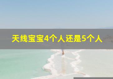 天线宝宝4个人还是5个人