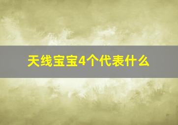 天线宝宝4个代表什么