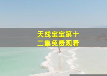 天线宝宝第十二集免费观看