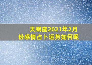 天蝎座2021年2月份感情占卜运势如何呢