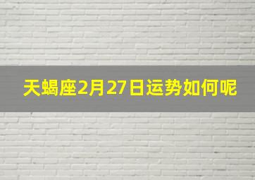 天蝎座2月27日运势如何呢