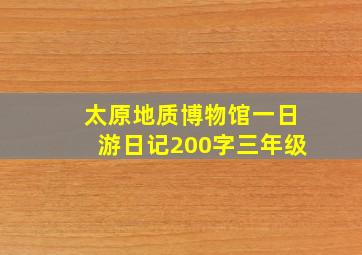 太原地质博物馆一日游日记200字三年级