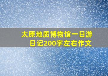 太原地质博物馆一日游日记200字左右作文