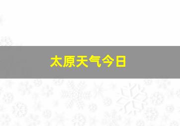 太原天气今日