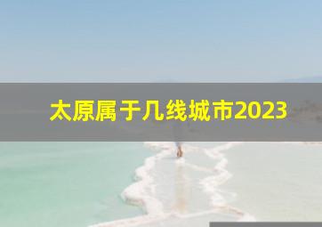 太原属于几线城市2023