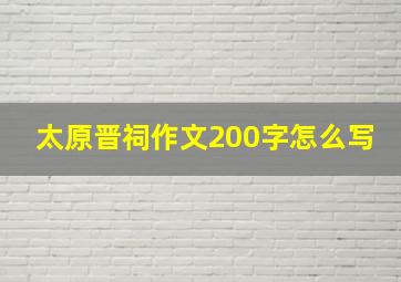 太原晋祠作文200字怎么写