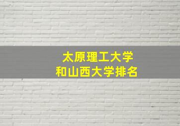 太原理工大学和山西大学排名