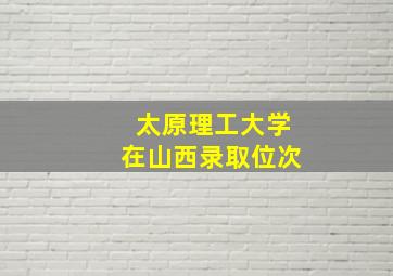 太原理工大学在山西录取位次