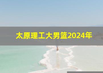 太原理工大男篮2024年