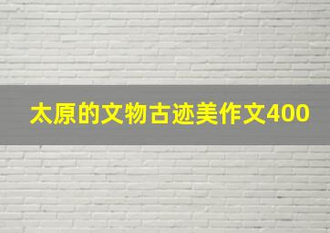 太原的文物古迹美作文400