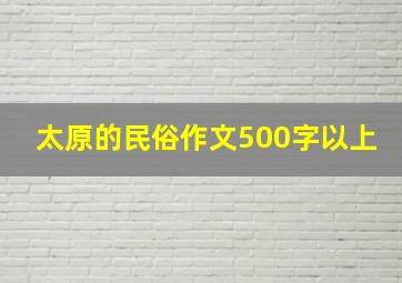 太原的民俗作文500字以上