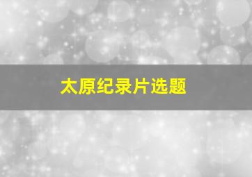 太原纪录片选题