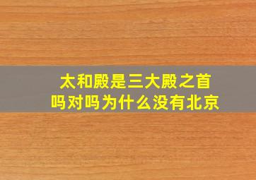 太和殿是三大殿之首吗对吗为什么没有北京