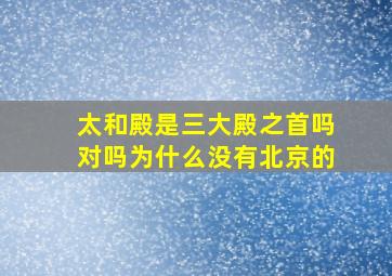 太和殿是三大殿之首吗对吗为什么没有北京的