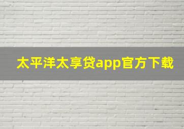 太平洋太享贷app官方下载