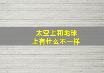 太空上和地球上有什么不一样