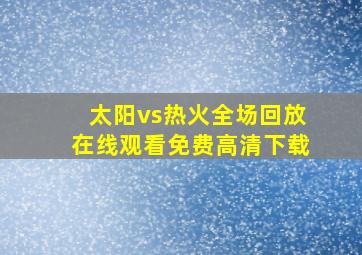 太阳vs热火全场回放在线观看免费高清下载