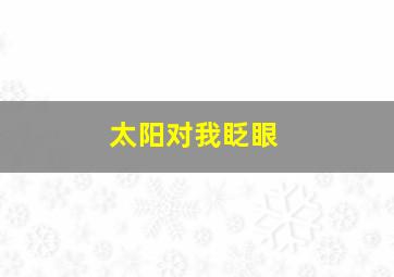 太阳对我眨眼