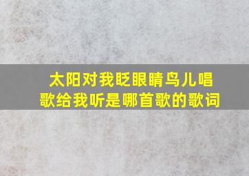 太阳对我眨眼睛鸟儿唱歌给我听是哪首歌的歌词