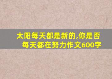 太阳每天都是新的,你是否每天都在努力作文600字