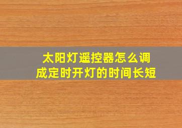 太阳灯遥控器怎么调成定时开灯的时间长短