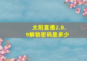 太阳直播2.8.9解锁密码是多少