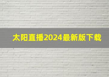 太阳直播2024最新版下载