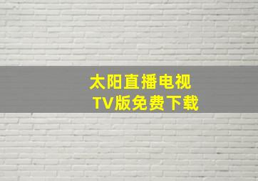 太阳直播电视TV版免费下载