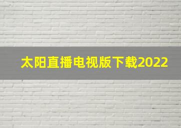 太阳直播电视版下载2022