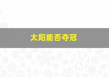 太阳能否夺冠